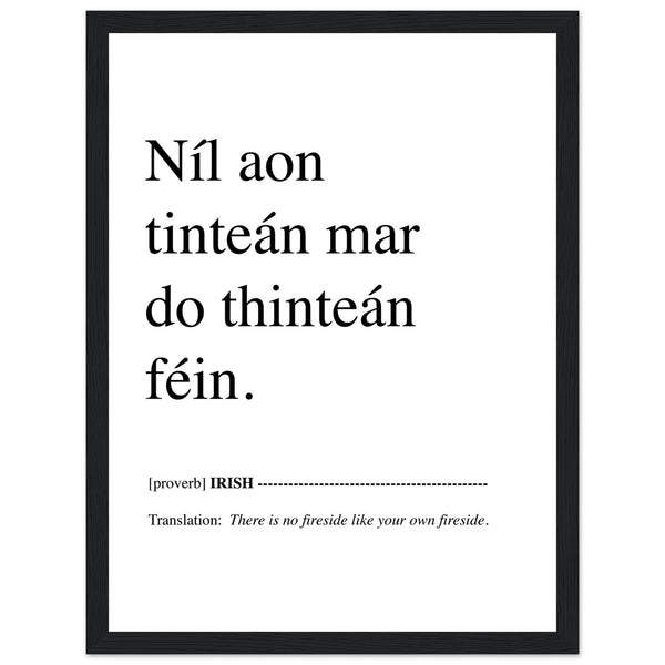 Níl aon tinteán mar do thinteán féin. Translation: There Is No Fireside Like Your Own Fireside. This Irish language framed print makes a great present, birthday gift and ideal Irish housewarming gift, or for Gaelic speakers.